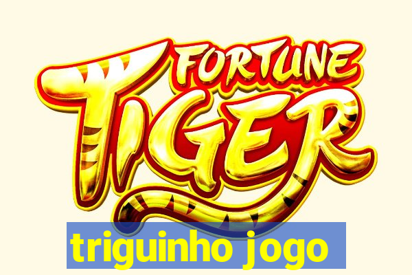 triguinho jogo